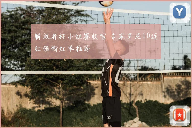 解放者杯小组赛收官 专家罗尼10连红领衔红单推荐