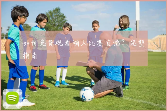 如何免费观看湖人比赛直播？完整指南