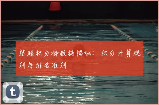 楚超积分榜数据揭秘：积分计算规则与排名准则