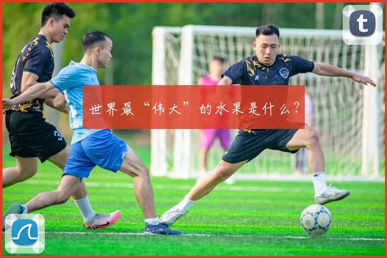 世界最“伟大”的水果是什么?