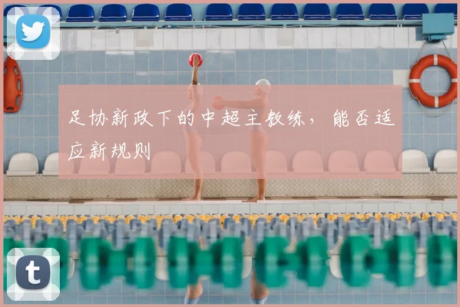 足协新政下的中超主教练，能否适应新规则