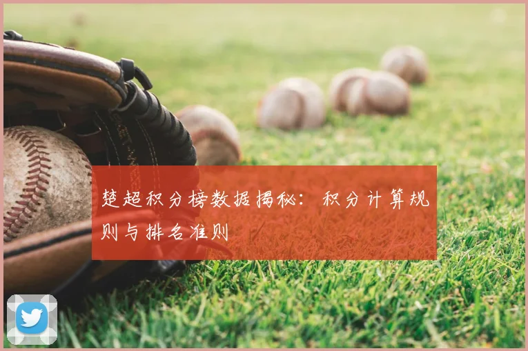 楚超积分榜数据揭秘：积分计算规则与排名准则
